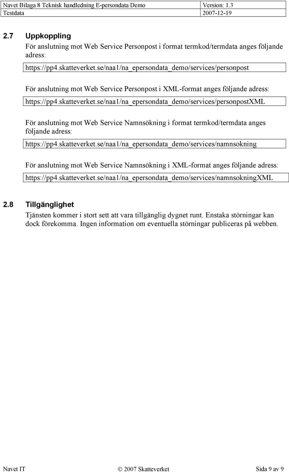 se/naa1/na_epersondata_demo/services/personpostxml För anslutning mot Web Service Namnsökning i format termkod/termdata anges följande adress: https://pp4.skatteverket.
