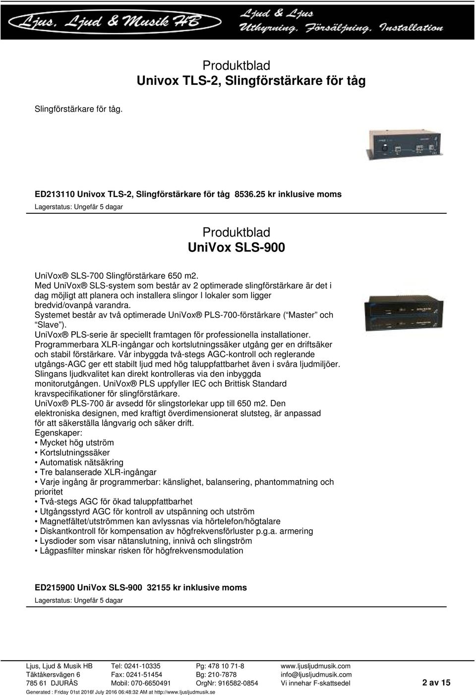 Systemet består av två optimerade UniVox PLS-700-förstärkare ( Master och Slave ). UniVox PLS-serie är speciellt framtagen för professionella installationer.