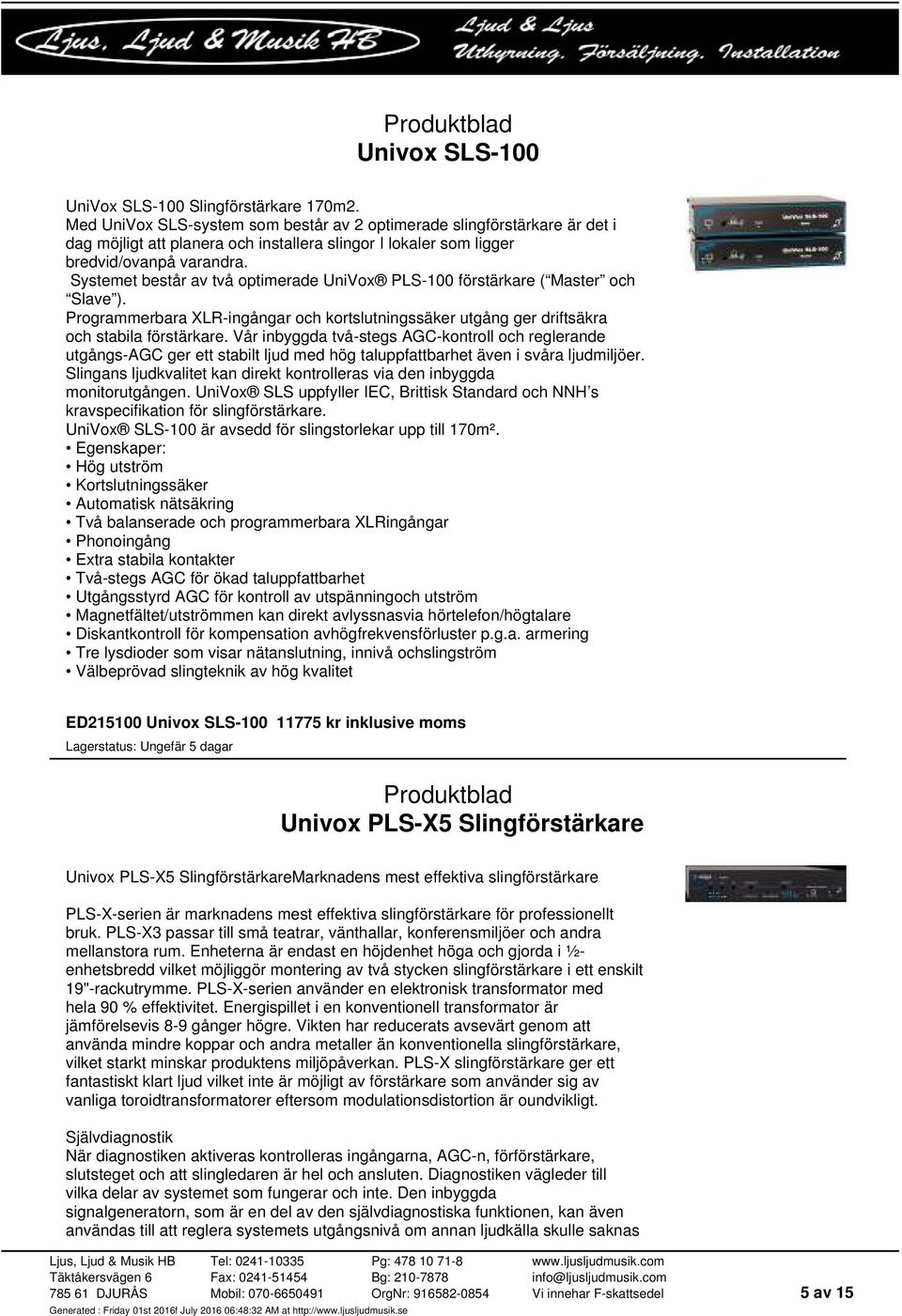 Systemet består av två optimerade UniVox PLS-100 förstärkare ( Master och Slave ). Programmerbara XLR-ingångar och kortslutningssäker utgång ger driftsäkra och stabila förstärkare.