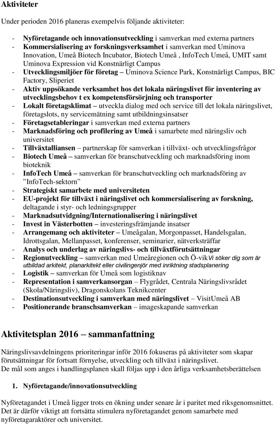 Campus, BIC Factory, Sliperiet - Aktiv uppsökande verksamhet hos det lokala näringslivet för inventering av utvecklingsbehov t ex kompetensförsörjning och transporter - Lokalt företagsklimat utveckla