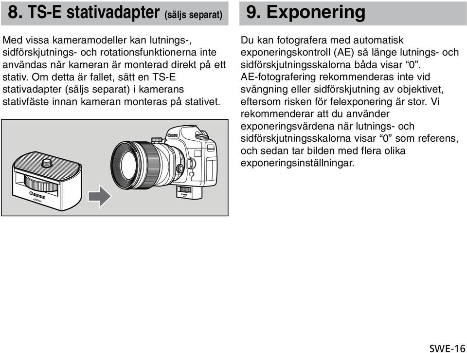 Om detta är fallet, sätt en TS-E stativadapter (säljs separat) i kamerans stativfäste innan kameran monteras på stativet.