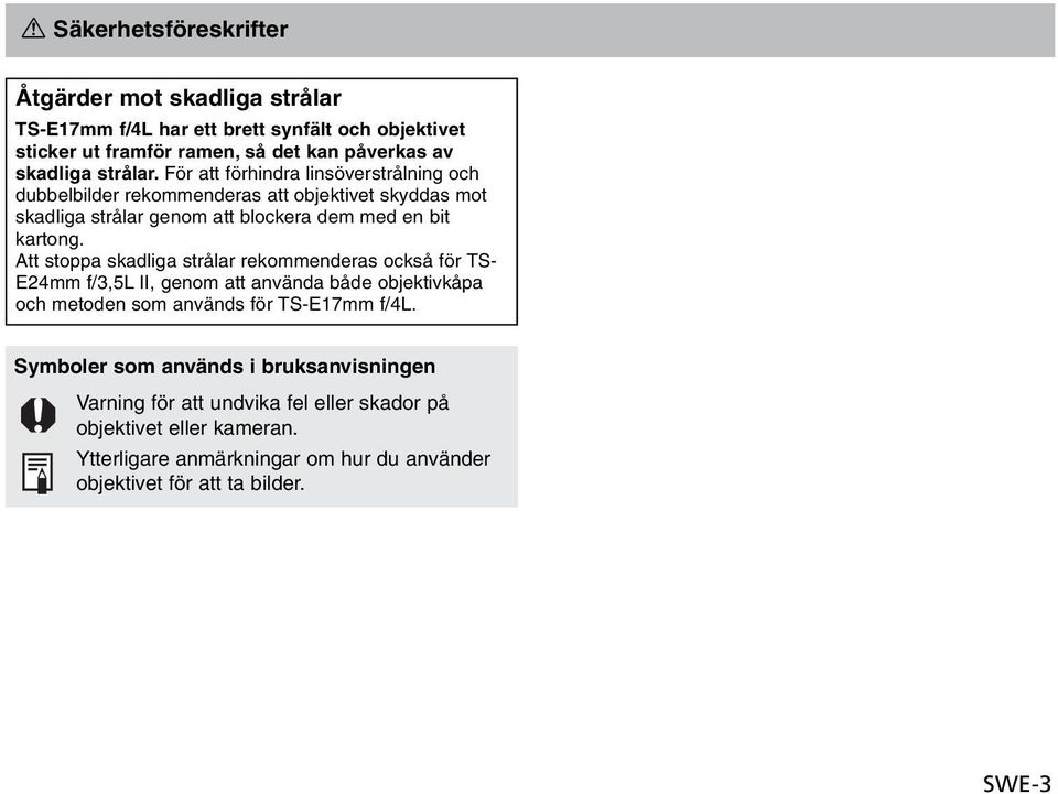 Att stoppa skadliga strålar rekommenderas också för TS- E24mm f/3,5l II, genom att använda både objektivkåpa och metoden som används för TS-E17mm f/4l.