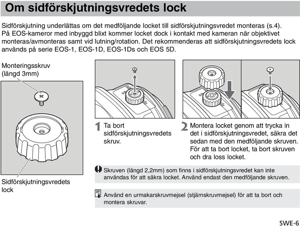 Det rekommenderas att sidförskjutningsvredets lock används på serie EOS-1, EOS-1D, EOS-1Ds och EOS 5D. Monteringsskruv (längd 3mm) Ta bort sidförskjutningsvredets skruv.