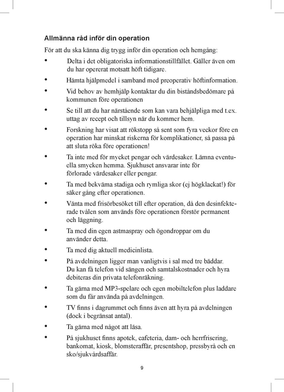 Vid behov av hemhjälp kontaktar du din biståndsbedömare på kommunen före operationen Se till att du har närstående som kan vara behjälpliga med t.ex. uttag av recept och tillsyn när du kommer hem.