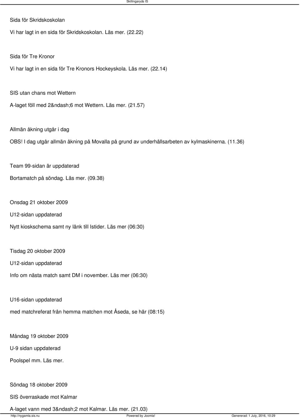 (09.38) Onsdag 21 oktober 2009 U12-sidan uppdaterad Nytt kioskschema samt ny länk till Istider. Läs mer (06:30) Tisdag 20 oktober 2009 U12-sidan uppdaterad Info om nästa match samt DM i november.