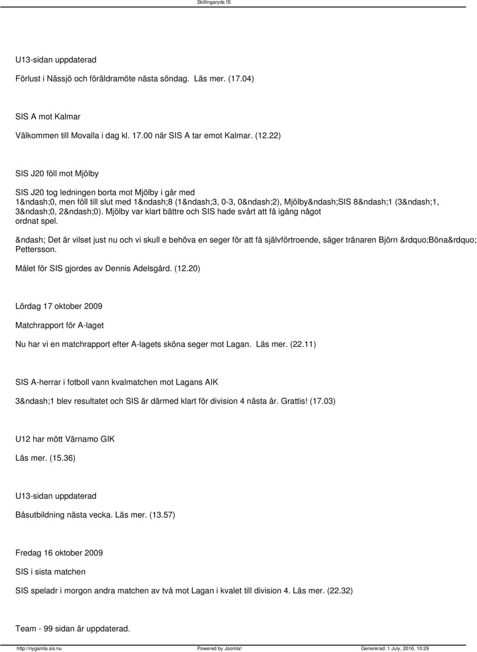 Mjölby var klart bättre och SIS hade svårt att få igång något ordnat spel. Det är vilset just nu och vi skull e behöva en seger för att få självförtroende, säger tränaren Björn Böna Pettersson.