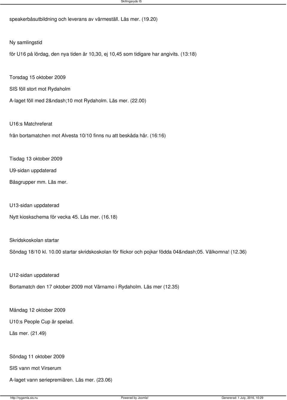 (16:16) Tisdag 13 oktober 2009 U9-sidan uppdaterad Båsgrupper mm. Läs mer. U13-sidan uppdaterad Nytt kioskschema för vecka 45. Läs mer. (16.18) Skridskoskolan startar Söndag 18/10 kl. 10.