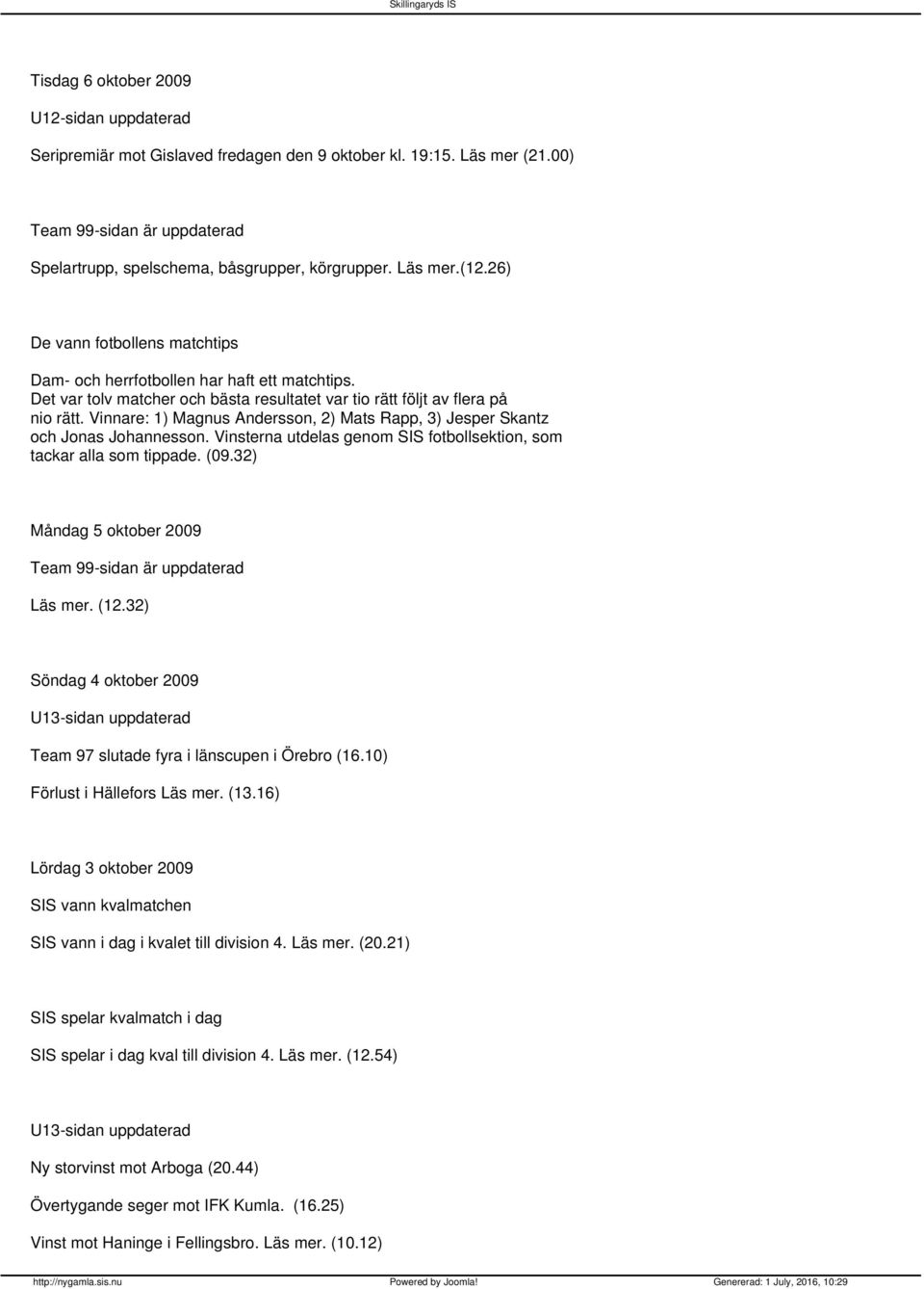 Vinnare: 1) Magnus Andersson, 2) Mats Rapp, 3) Jesper Skantz och Jonas Johannesson. Vinsterna utdelas genom SIS fotbollsektion, som tackar alla som tippade. (09.
