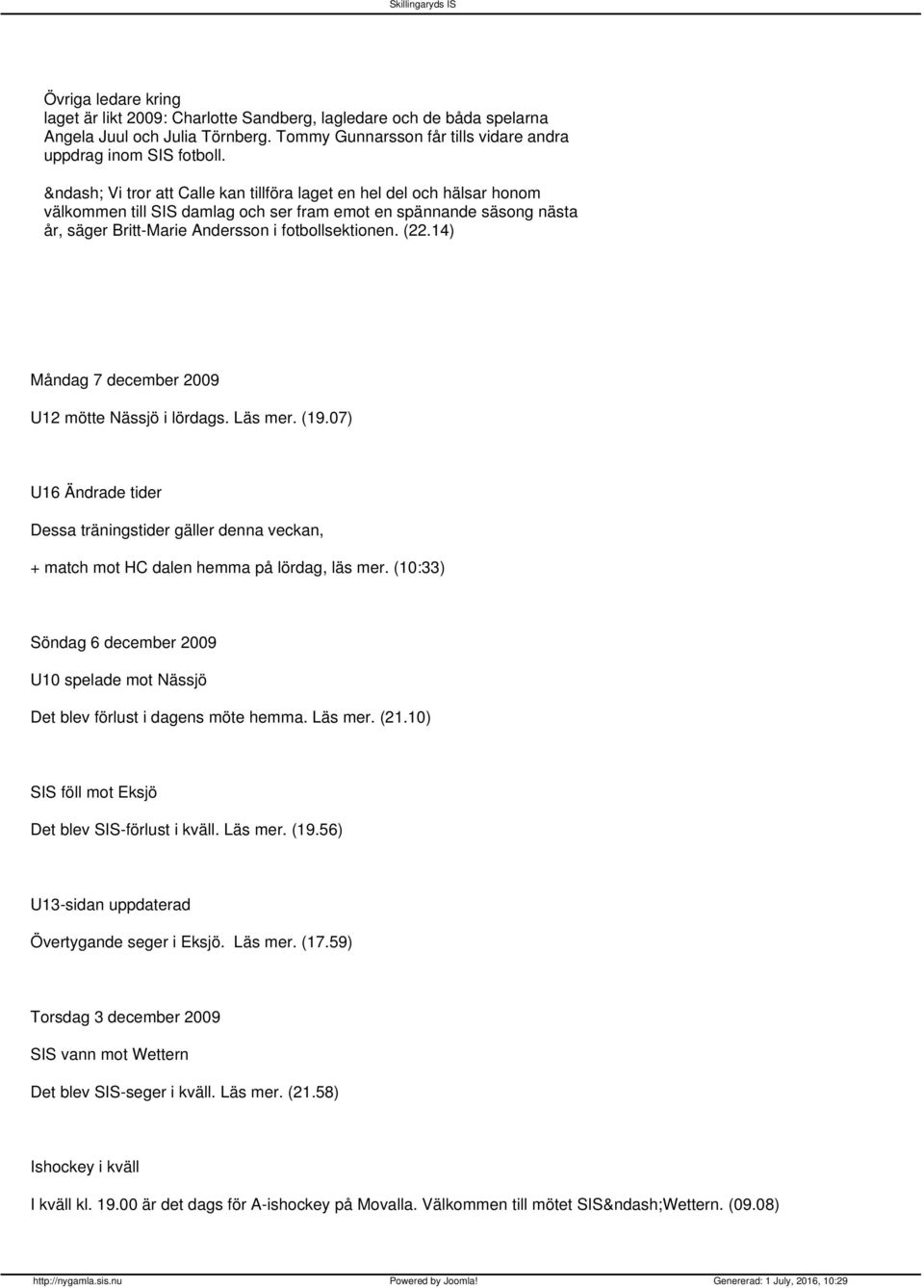 14) Måndag 7 december 2009 U12 mötte Nässjö i lördags. Läs mer. (19.07) U16 Ändrade tider Dessa träningstider gäller denna veckan, + match mot HC dalen hemma på lördag, läs mer.