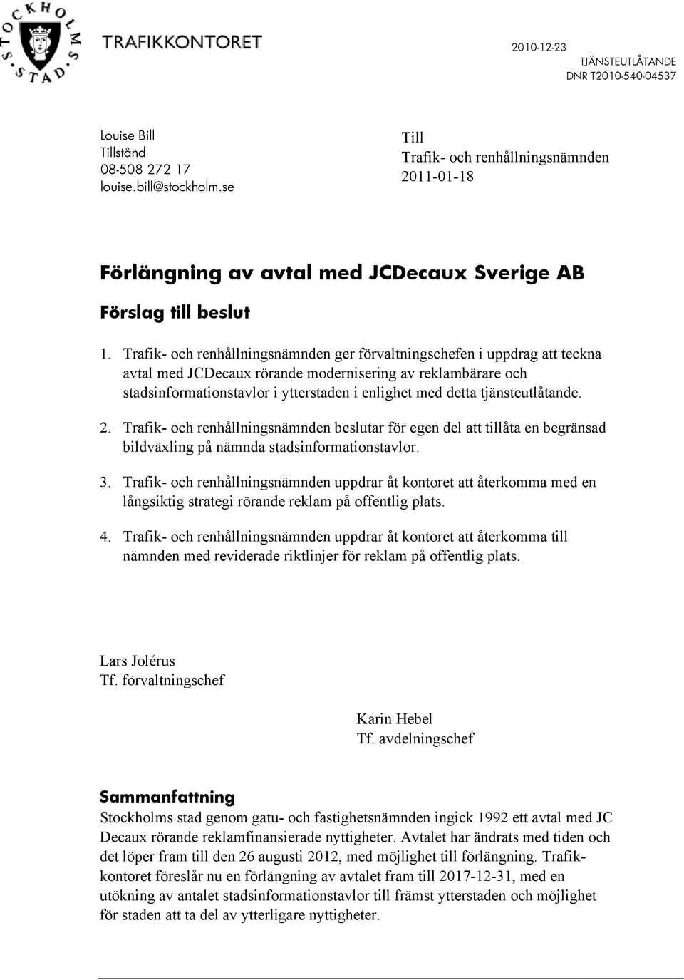 tjänsteutlåtande. 2. Trafik- och renhållningsnämnden beslutar för egen del att tillåta en begränsad bildväxling på nämnda stadsinformationstavlor. 3.