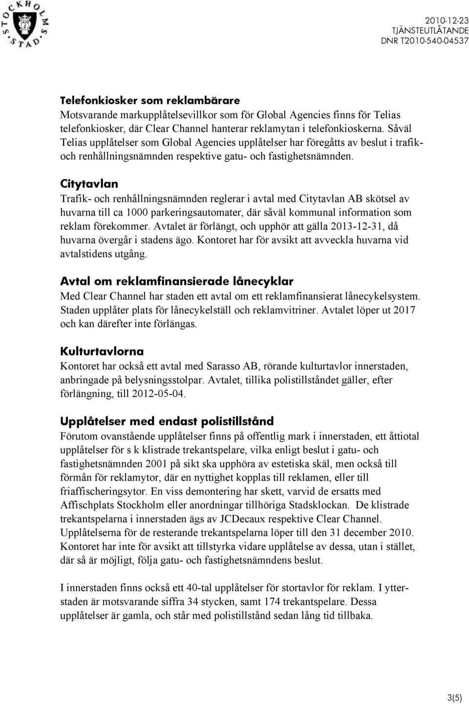 Citytavlan Trafik- och renhållningsnämnden reglerar i avtal med Citytavlan AB skötsel av huvarna till ca 1000 parkeringsautomater, där såväl kommunal information som reklam förekommer.