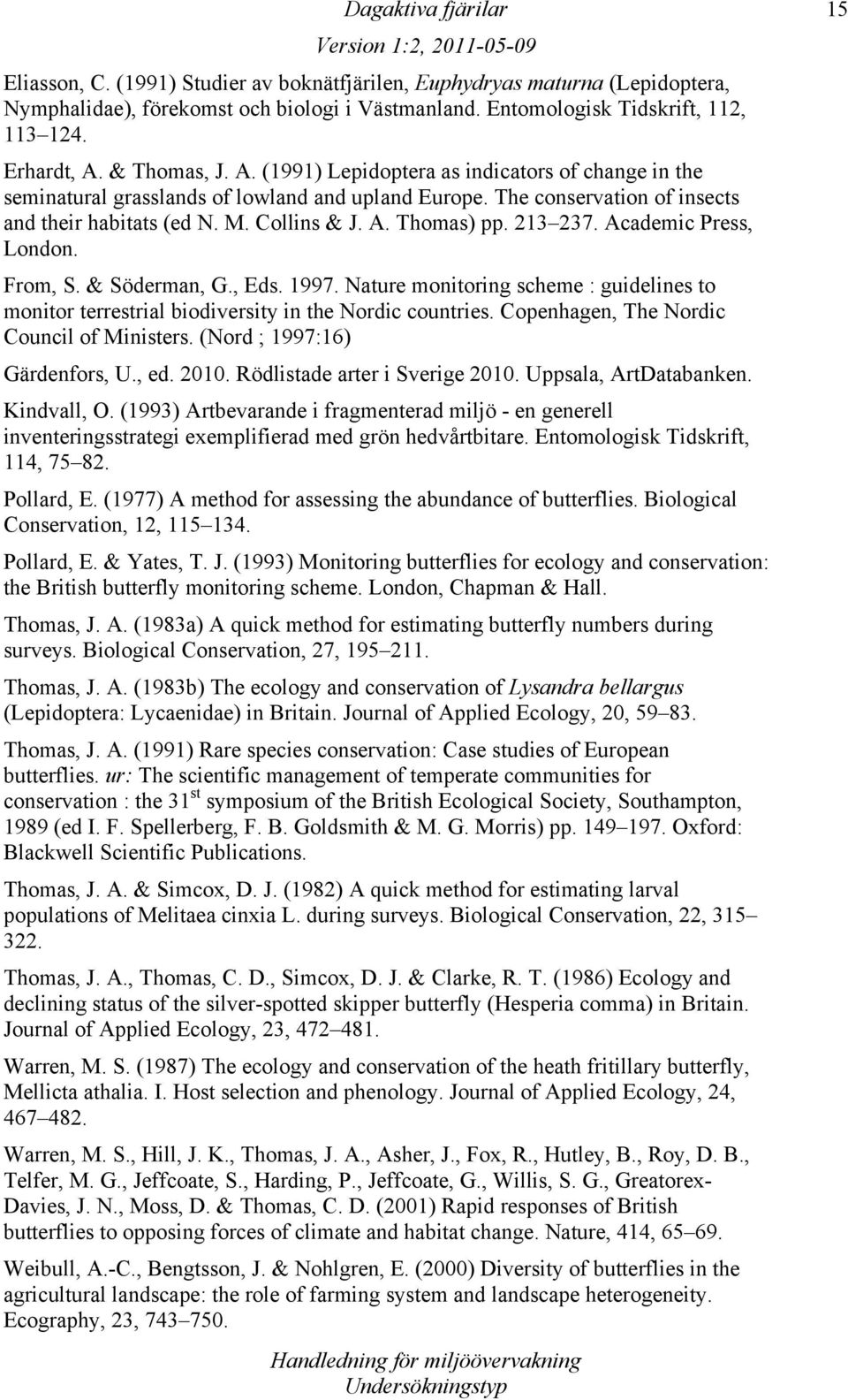 213 237. Academic Press, London. From, S. & Söderman, G., Eds. 1997. Nature monitoring scheme : guidelines to monitor terrestrial biodiversity in the Nordic countries.