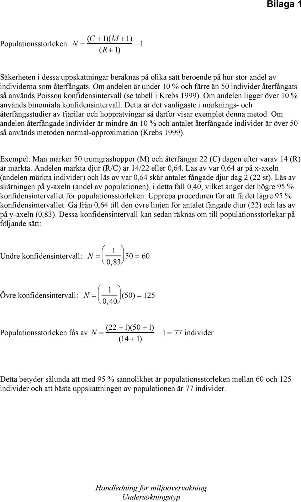 Detta är det vanligaste i märknings- och återfångsstudier av fjärilar och hopprätvingar så därför visar exemplet denna metod.