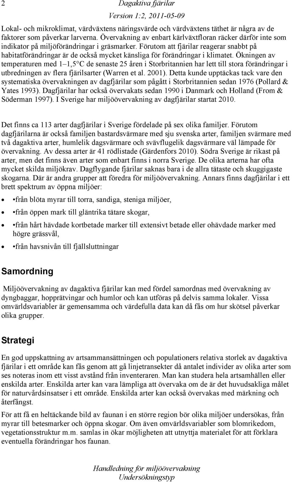 Förutom att fjärilar reagerar snabbt på habitatförändringar är de också mycket känsliga för förändringar i klimatet.