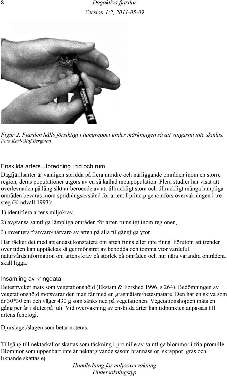 kallad metapopulation. Flera studier har visat att överlevnaden på lång sikt är beroende av att tillräckligt stora och tillräckligt många lämpliga områden bevaras inom spridningsavstånd för arten.