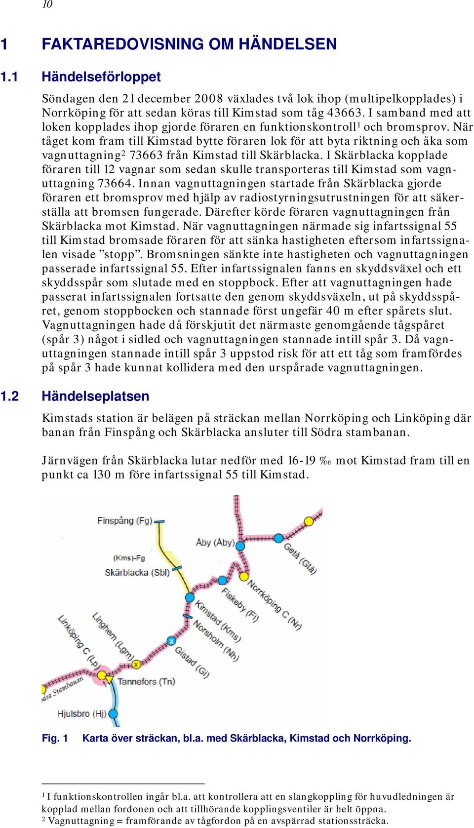 När tåget kom fram till Kimstad bytte föraren lok för att byta riktning och åka som vagnuttagning 2 73663 från Kimstad till Skärblacka.