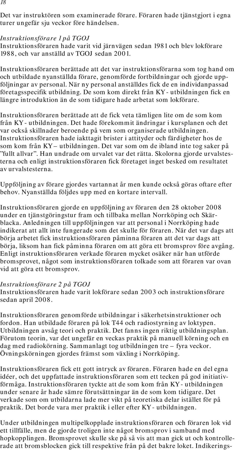 Instruktionsföraren berättade att det var instruktionsförarna som tog hand om och utbildade nyanställda förare, genomförde fortbildningar och gjorde uppföljningar av personal.