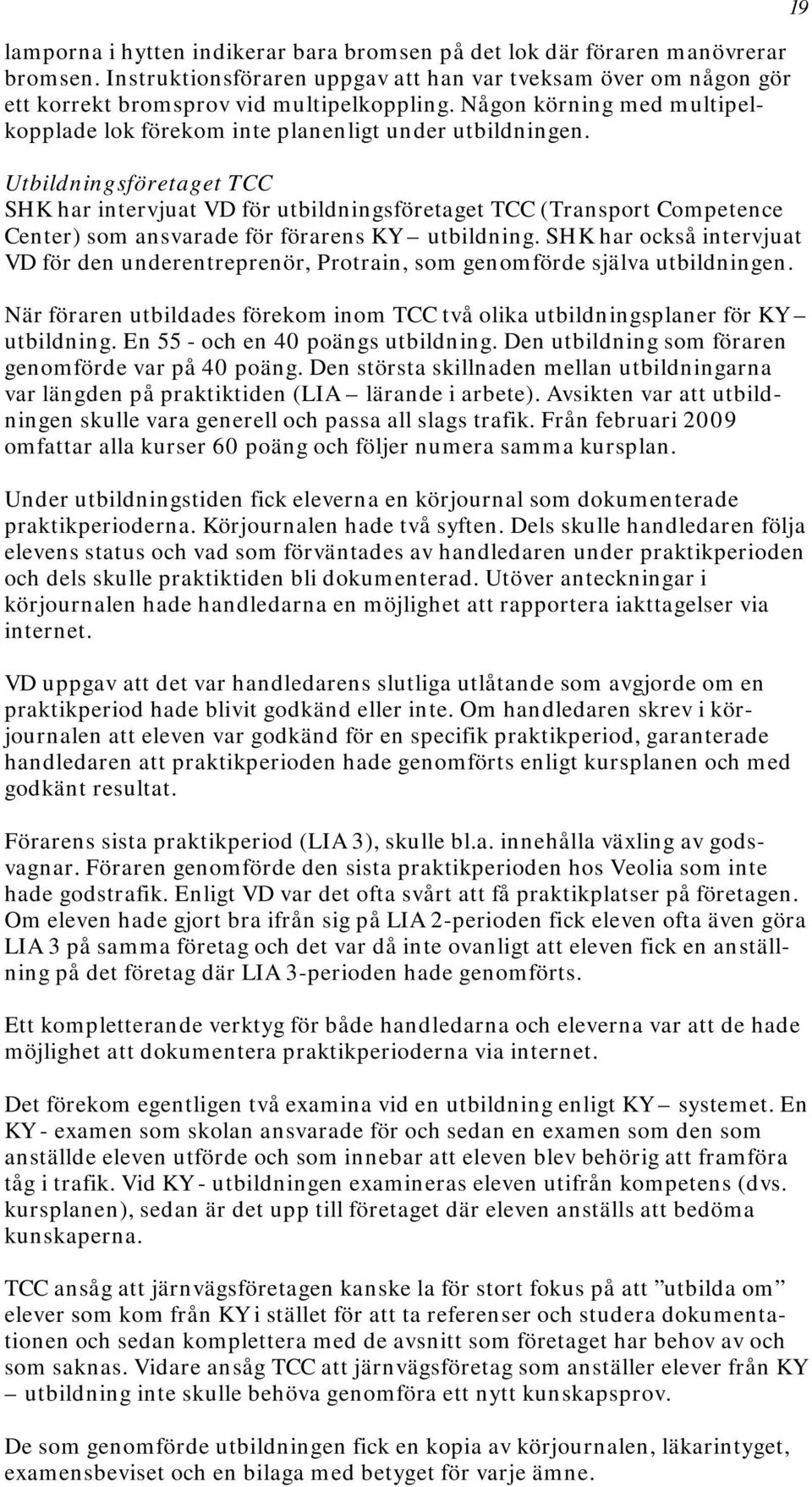 Utbildningsföretaget TCC SHK har intervjuat VD för utbildningsföretaget TCC (Transport Competence Center) som ansvarade för förarens KY utbildning.