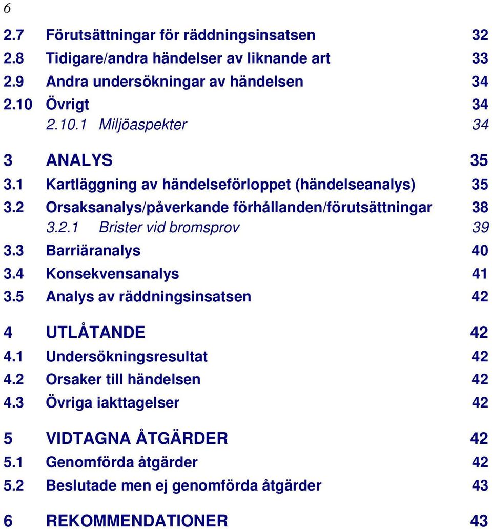 2 Orsaksanalys/påverkande förhållanden/förutsättningar 38 3.2.1 Brister vid bromsprov 39 3.3 Barriäranalys 40 3.4 Konsekvensanalys 41 3.