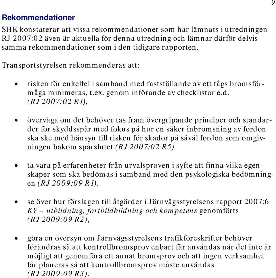 R1), överväga om det behöver tas fram övergripande principer och standarder för skyddsspår med fokus på hur en säker inbromsning av fordon ska ske med hänsyn till risken för skador på såväl fordon