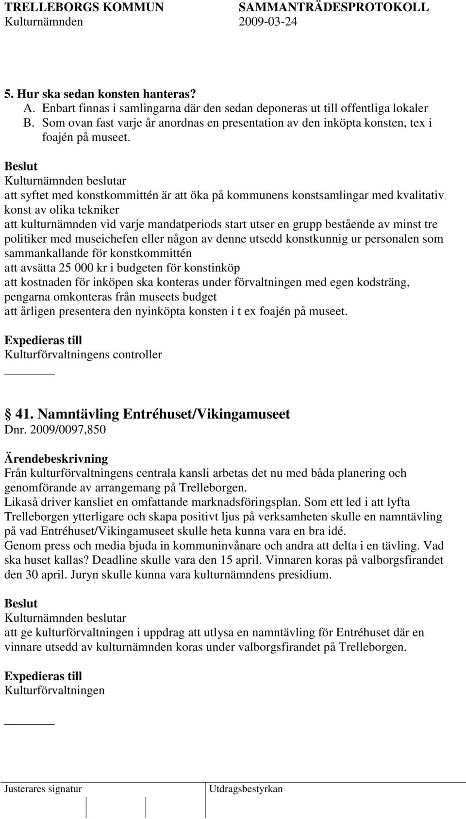 att syftet med konstkommittén är att öka på kommunens konstsamlingar med kvalitativ konst av olika tekniker att kulturnämnden vid varje mandatperiods start utser en grupp bestående av minst tre