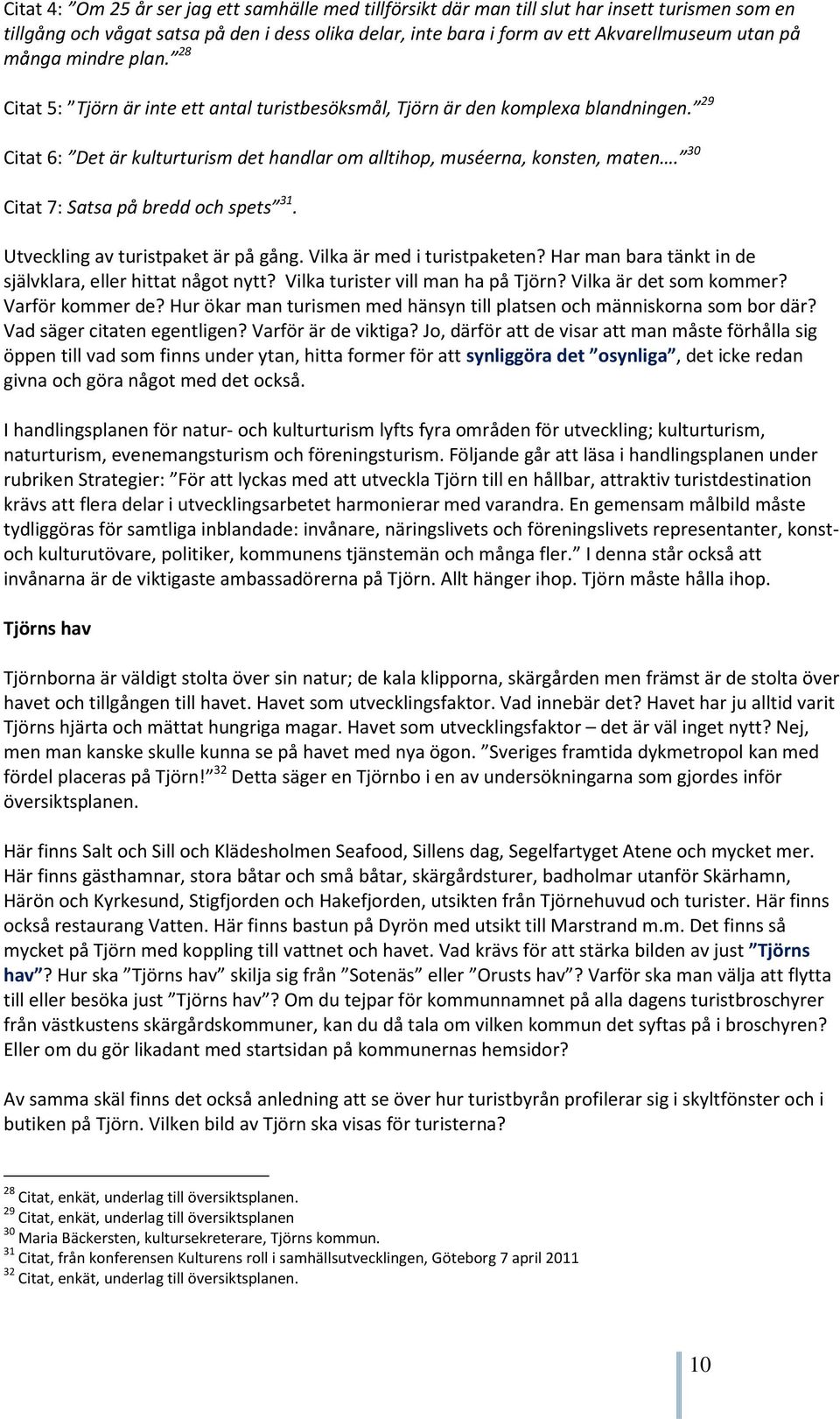 30 Citat 7: Satsa på bredd och spets 31. Utveckling av turistpaket är på gång. Vilka är med i turistpaketen? Har man bara tänkt in de självklara, eller hittat något nytt?