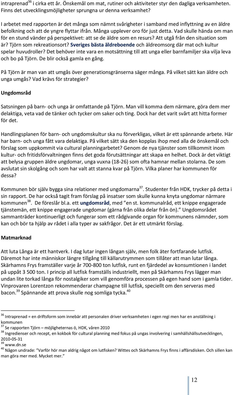 Vad skulle hända om man för en stund vänder på perspektivet: att se de äldre som en resurs? Att utgå från den situation som är? Tjörn som rekreationsort?