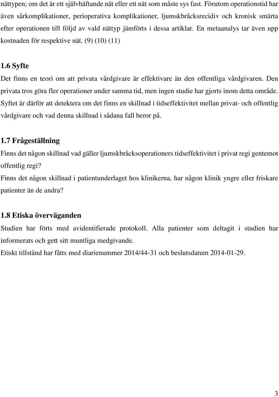 En metaanalys tar även upp kostnaden för respektive nät. (9) (1) (11) 1. Syfte Det finns en teori om att privata vårdgivare är effektivare än den offentliga vårdgivaren.