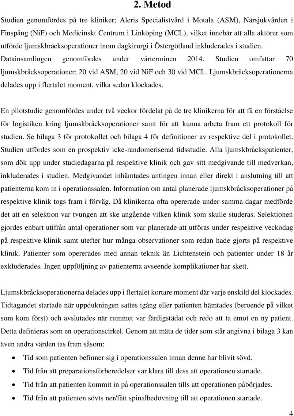 Studien omfattar 7 ljumskbråcksoperationer; vid ASM, vid NiF och 3 vid MCL. Ljumskbråcksoperationerna delades upp i flertalet moment, vilka sedan klockades.