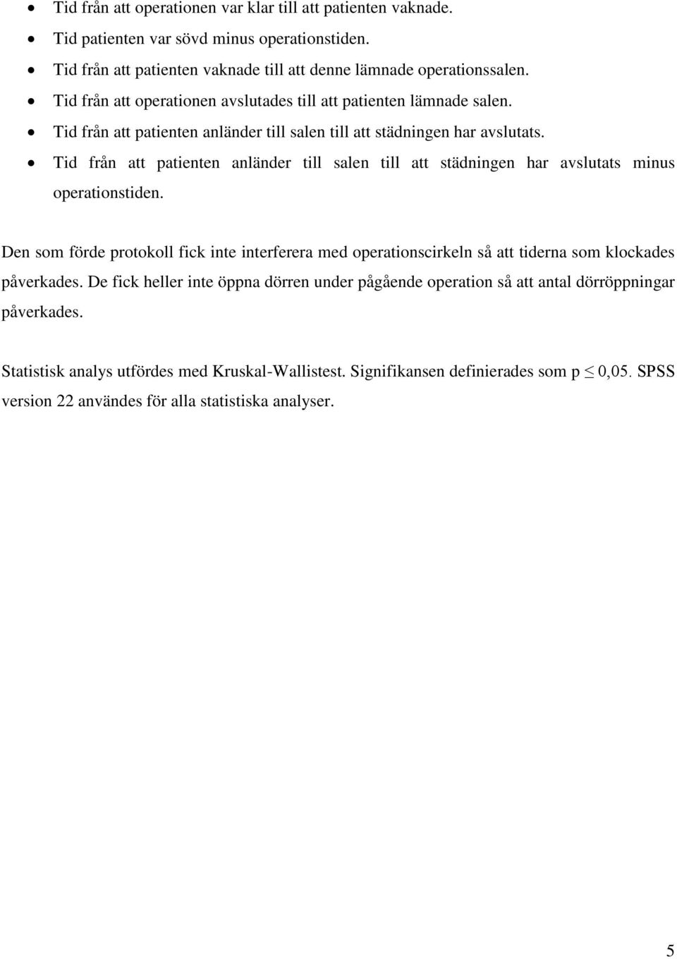 Tid från att patienten anländer till salen till att städningen har avslutats minus operationstiden.