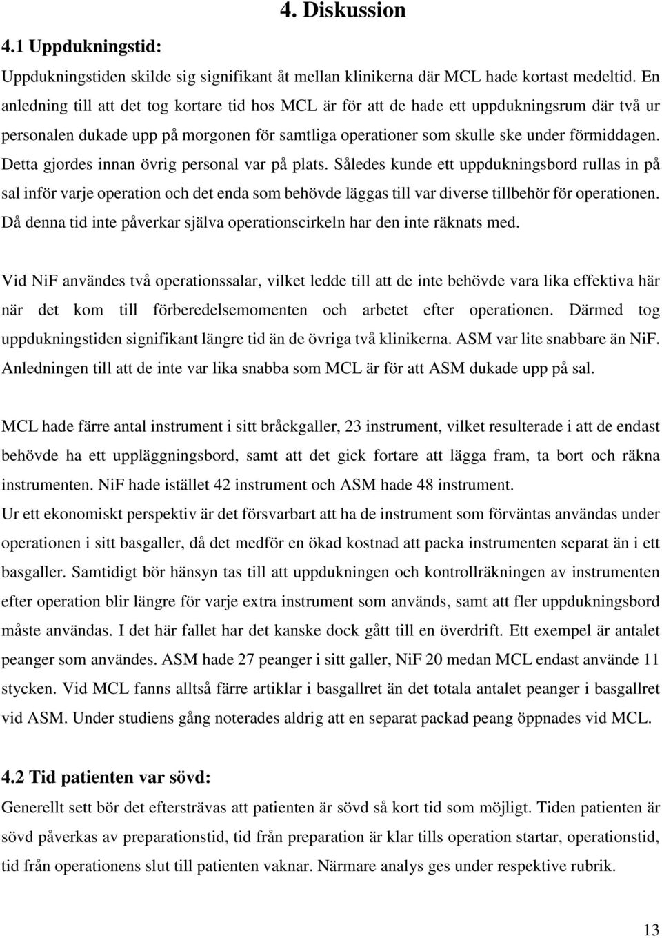 Detta gjordes innan övrig personal var på plats. Således kunde ett uppdukningsbord rullas in på sal inför varje operation och det enda som behövde läggas till var diverse tillbehör för operationen.