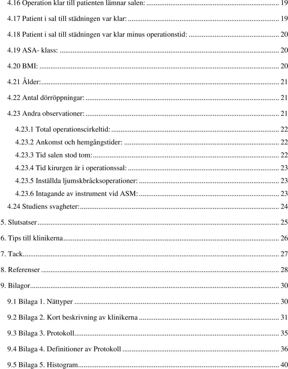 .. 3.3.5 Inställda ljumskbråcksoperationer:... 3.3. Intagande av instrument vid ASM:... 3. Studiens svagheter:... 5. Slutsatser... 5. Tips till klinikerna... 7. Tack... 7. Referenser... 9.