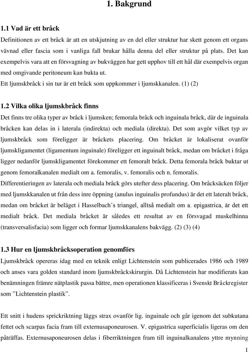 plats. Det kan exempelvis vara att en försvagning av bukväggen har gett upphov till ett hål där exempelvis organ med omgivande peritoneum kan bukta ut.