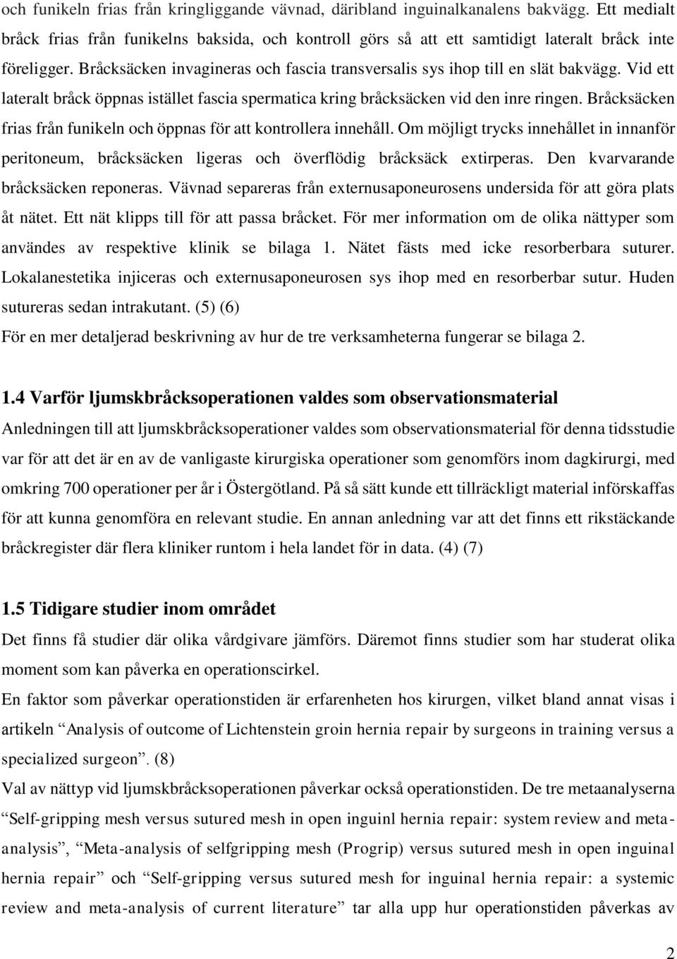 Bråcksäcken frias från funikeln och öppnas för att kontrollera innehåll. Om möjligt trycks innehållet in innanför peritoneum, bråcksäcken ligeras och överflödig bråcksäck extirperas.