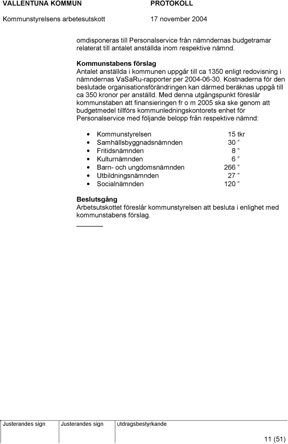 Kostnaderna för den beslutade organisationsförändringen kan därmed beräknas uppgå till ca 350 kronor per anställd.