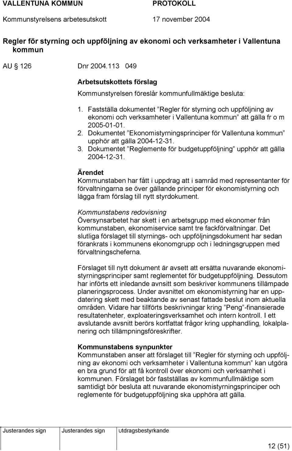 05-01-01. 2. Dokumentet Ekonomistyrningsprinciper för Vallentuna kommun upphör att gälla 2004-12-31. 3. Dokumentet Reglemente för budgetuppföljning upphör att gälla 2004-12-31.