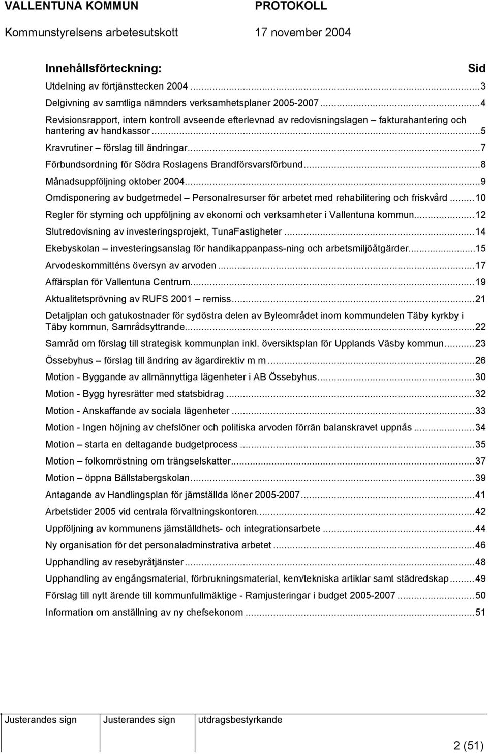 ..7 Förbundsordning för Södra Roslagens Brandförsvarsförbund...8 Månadsuppföljning oktober 2004...9 Omdisponering av budgetmedel Personalresurser för arbetet med rehabilitering och friskvård.