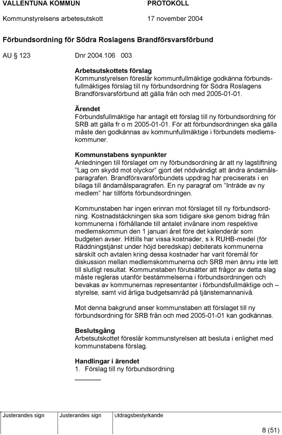 med 2005-01-01. Förbundsfullmäktige har antagit ett förslag till ny förbundsordning för SRB att gälla fr o m 2005-01-01.