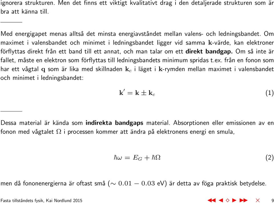 Om maximet i valensbandet och minimet i ledningsbandet ligger vid samma k-värde, kan elektroner förflyttas direkt från ett band till ett annat, och man talar om ett direkt bandgap.