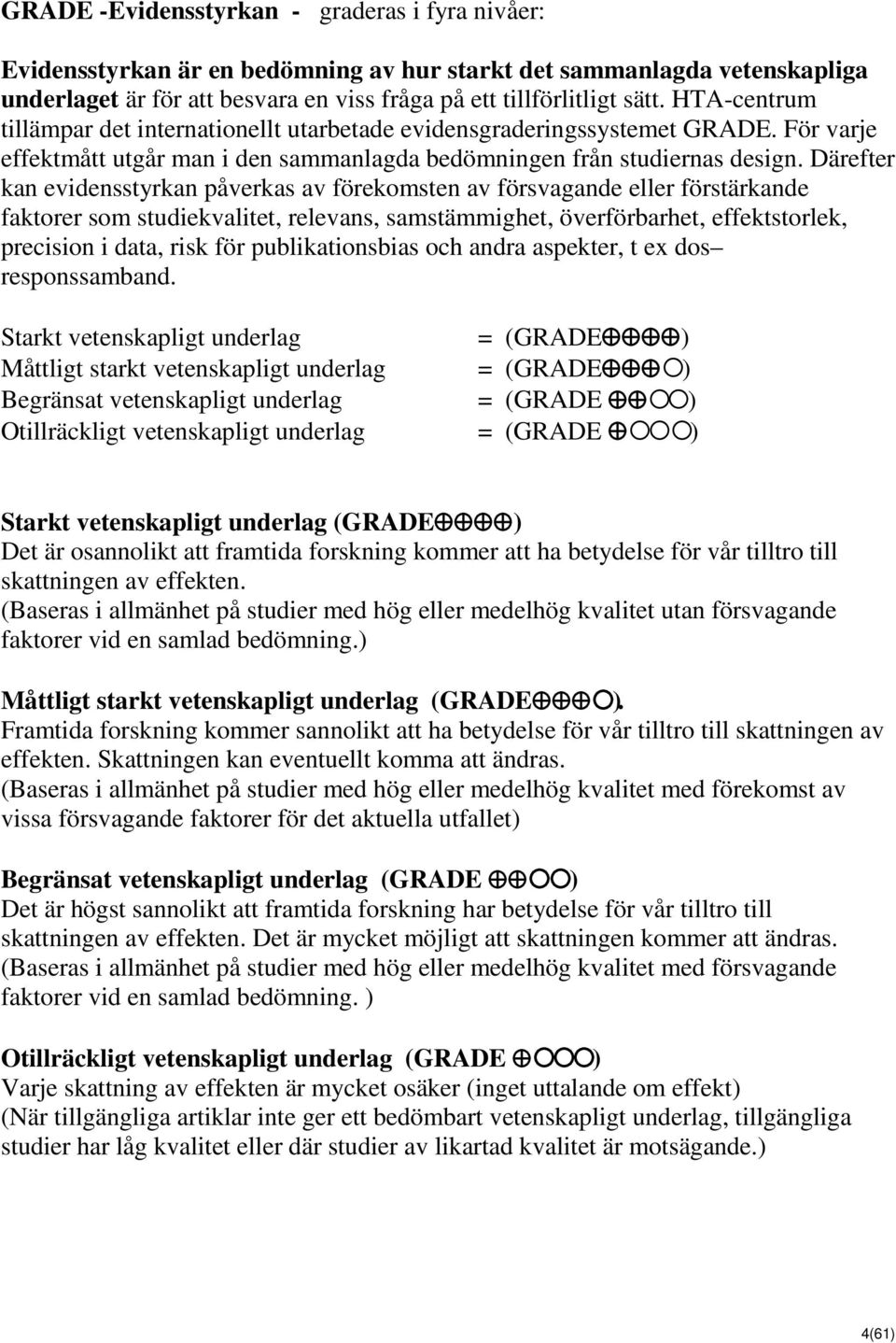 Därefter kan evidensstyrkan påverkas av förekomsten av försvagande eller förstärkande faktorer som studiekvalitet, relevans, samstämmighet, överförbarhet, effektstorlek, precision i data, risk för