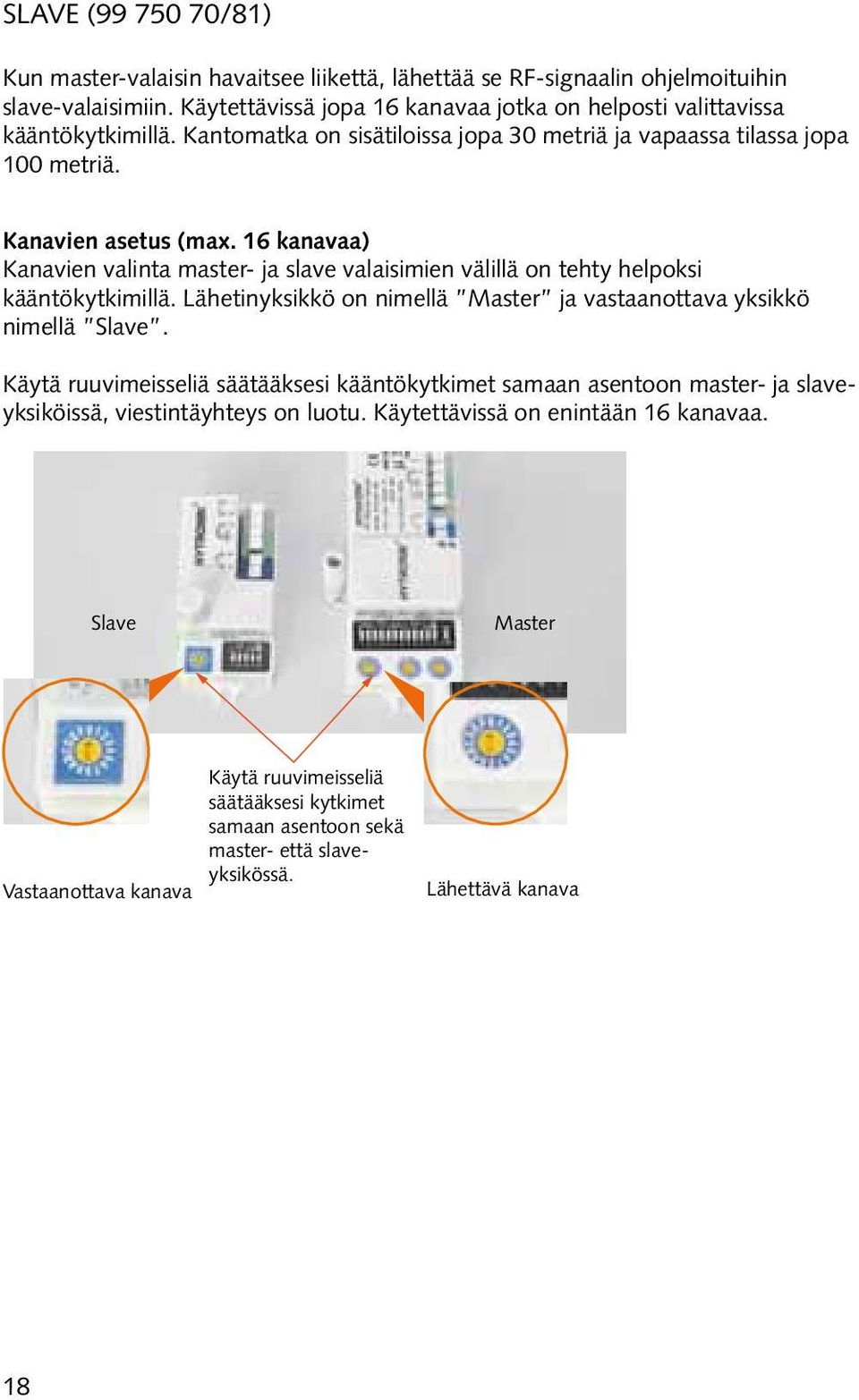 16 kanavaa) Kanavien valinta master- ja slave valaisimien välillä on tehty helpoksi kääntökytkimillä. Lähetinyksikkö on nimellä ja vastaanottava yksikkö nimellä Slave.