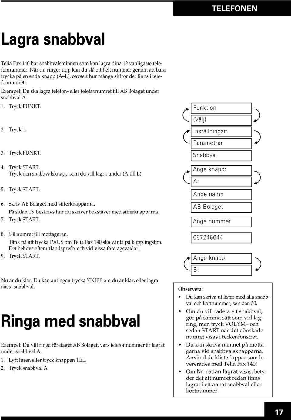 Exempel: Du ska lagra telefon- eller telefaxnumret till AB Bolaget under snabbval A. 1. Tryck FUNKT. 2. Tryck 1. 3. Tryck FUNKT. 4. Tryck START.