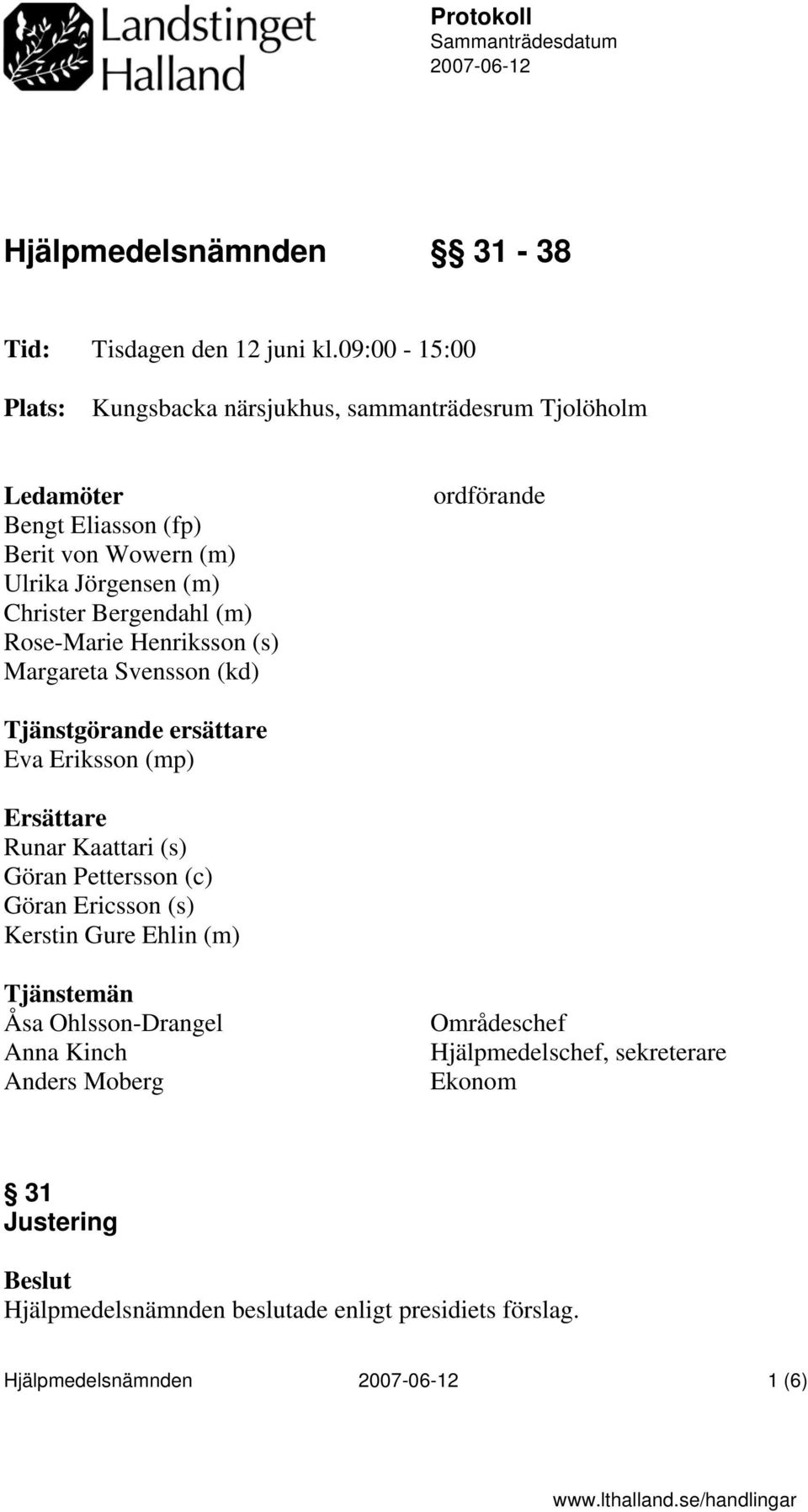 Bergendahl (m) Rose-Marie Henriksson (s) Margareta Svensson (kd) ordförande Tjänstgörande ersättare Eva Eriksson (mp) Ersättare Runar Kaattari (s)