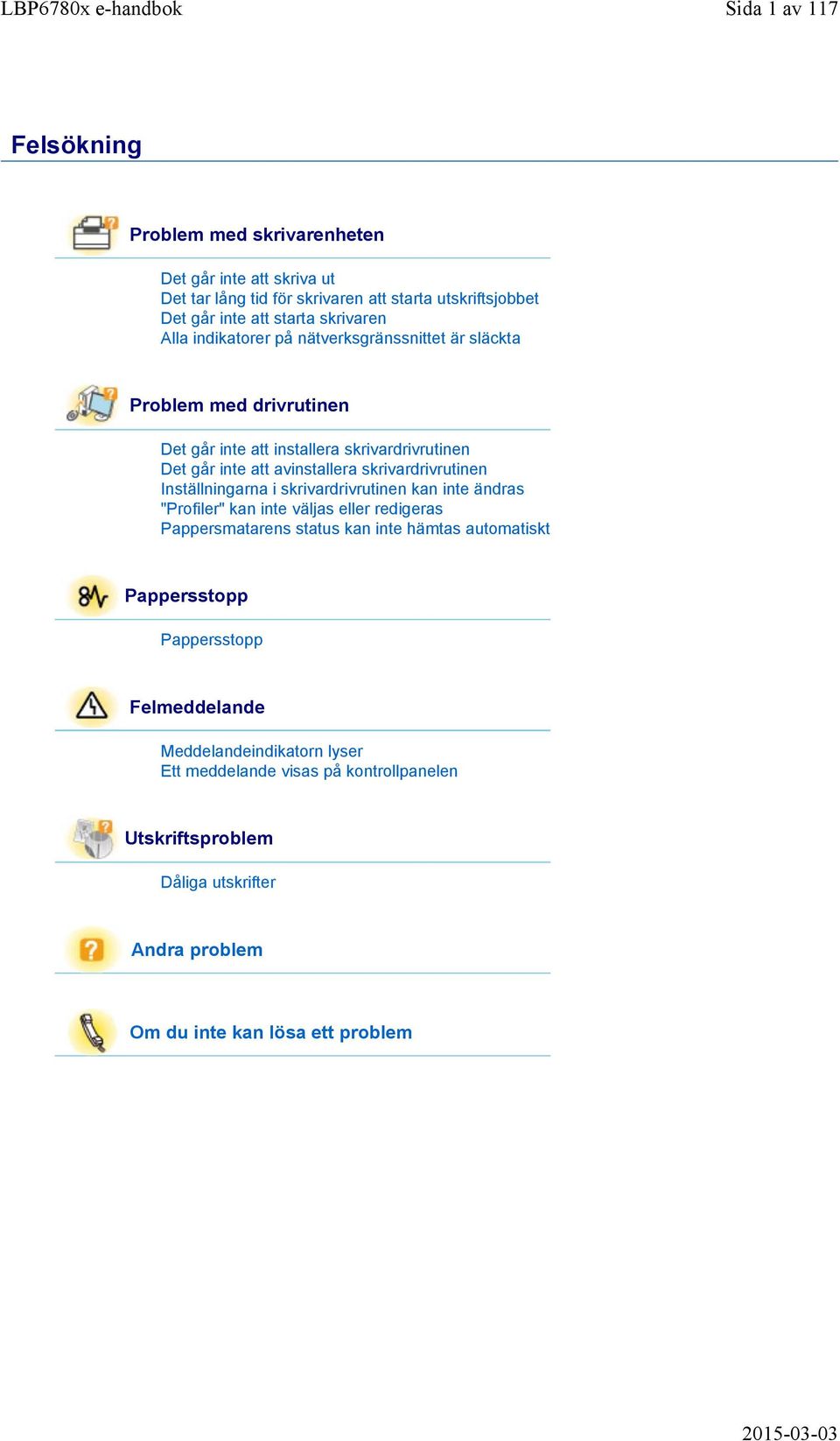 skrivardrivrutinen Inställningarna i skrivardrivrutinen kan inte ändras "Profiler" kan inte väljas eller redigeras Pappersmatarens status kan inte hämtas automatiskt