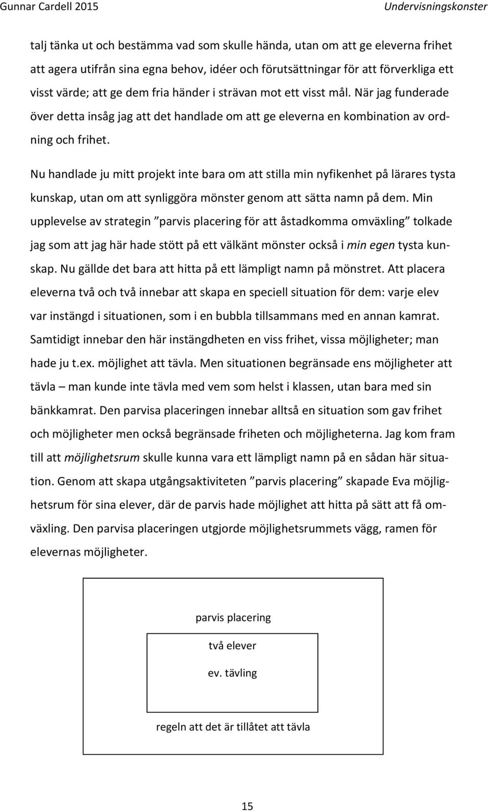 Nu handlade ju mitt projekt inte bara om att stilla min nyfikenhet på lärares tysta kunskap, utan om att synliggöra mönster genom att sätta namn på dem.