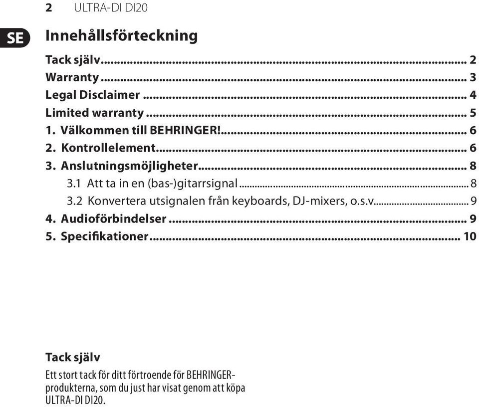 1 Att ta in en (bas-)gitarrsignal... 8 3.2 Konvertera utsignalen från keyboards, DJ-mixers, o.s.v... 9 4.