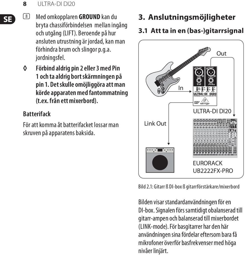 Batterifack För att komma åt batterifacket lossar man skruven på apparatens baksida. 3. Anslutningsmöjligheter 3.