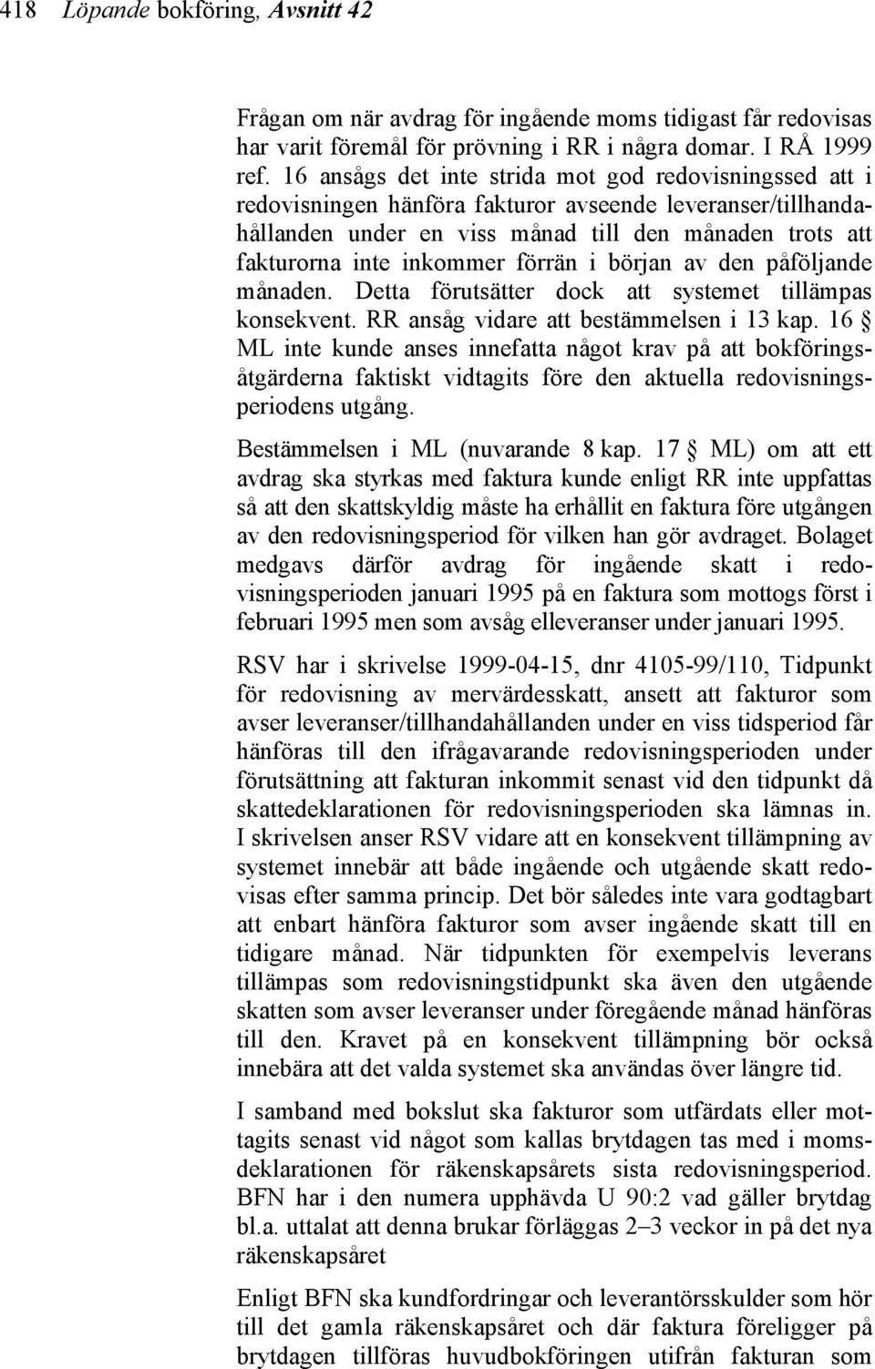 förrän i början av den påföljande månaden. Detta förutsätter dock att systemet tillämpas konsekvent. RR ansåg vidare att bestämmelsen i 13 kap.