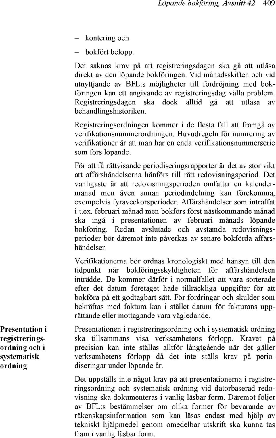 Vid månadsskiften och vid utnyttjande av BFL:s möjligheter till fördröjning med bokföringen kan ett angivande av registreringsdag vålla problem.