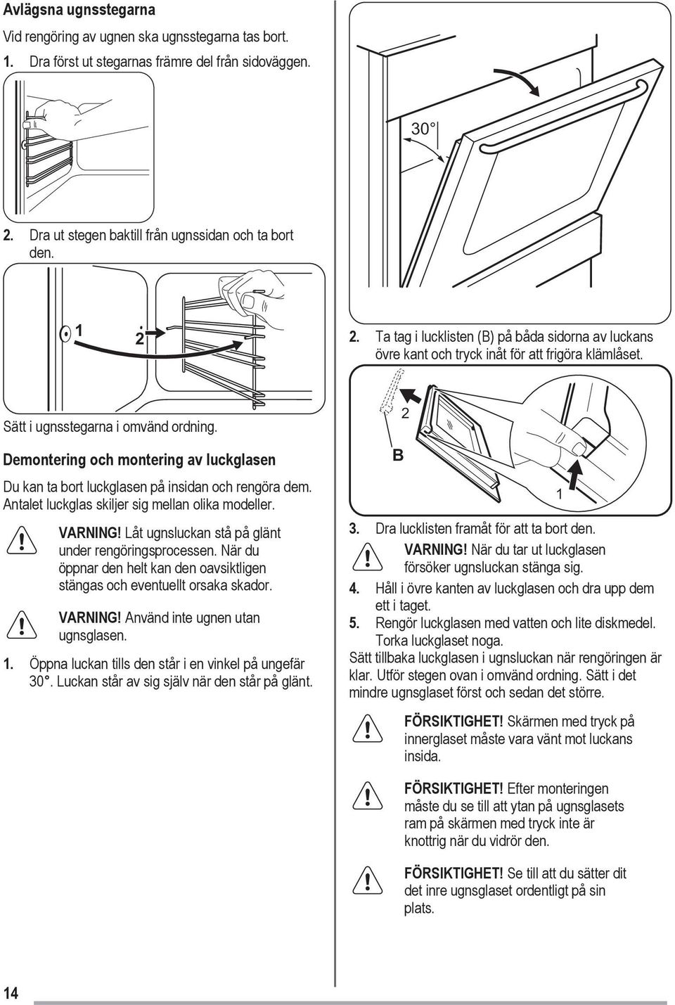 Demontering och montering av luckglasen Du kan ta bort luckglasen på insidan och rengöra dem. Antalet luckglas skiljer sig mellan olika modeller. VARNING!